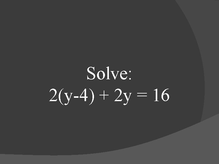 Solve: 2(y-4) + 2 y = 16 