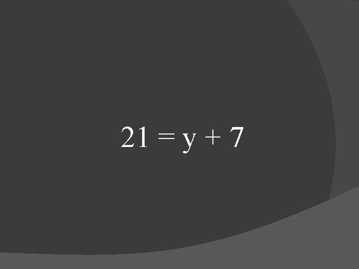 21 = y + 7 