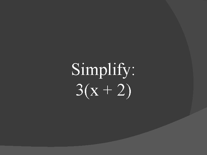 Simplify: 3(x + 2) 