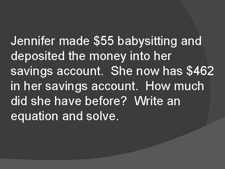 Jennifer made $55 babysitting and deposited the money into her savings account. She now
