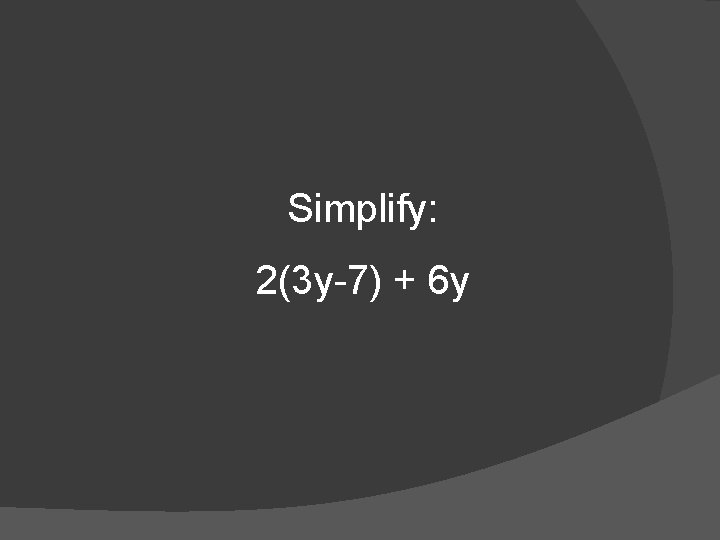 Simplify: 2(3 y-7) + 6 y 