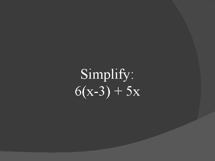 Simplify: 6(x-3) + 5 x 