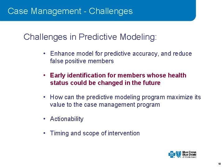 Case Management - Challenges in Predictive Modeling: • Enhance model for predictive accuracy, and