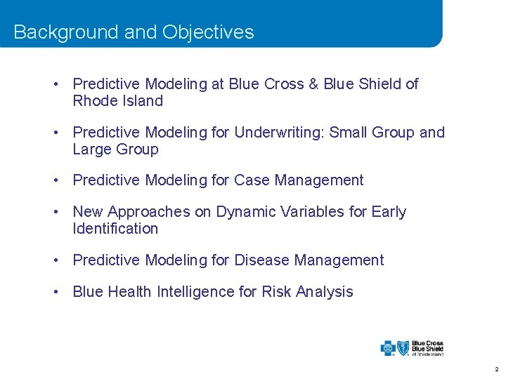 Background and Objectives • Predictive Modeling at Blue Cross & Blue Shield of Rhode