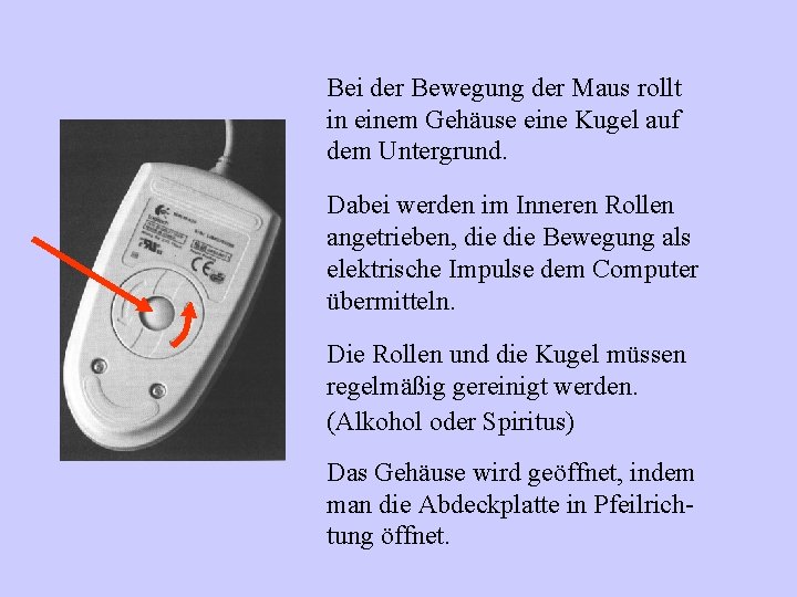 Bei der Bewegung der Maus rollt in einem Gehäuse eine Kugel auf dem Untergrund.