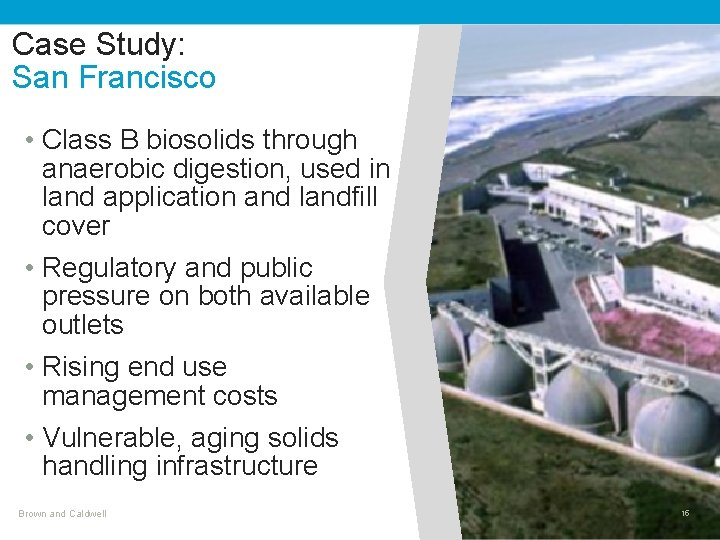 Case Study: San Francisco • Class B biosolids through anaerobic digestion, used in land