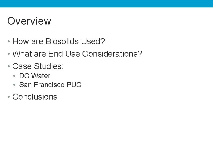 Overview • How are Biosolids Used? • What are End Use Considerations? • Case