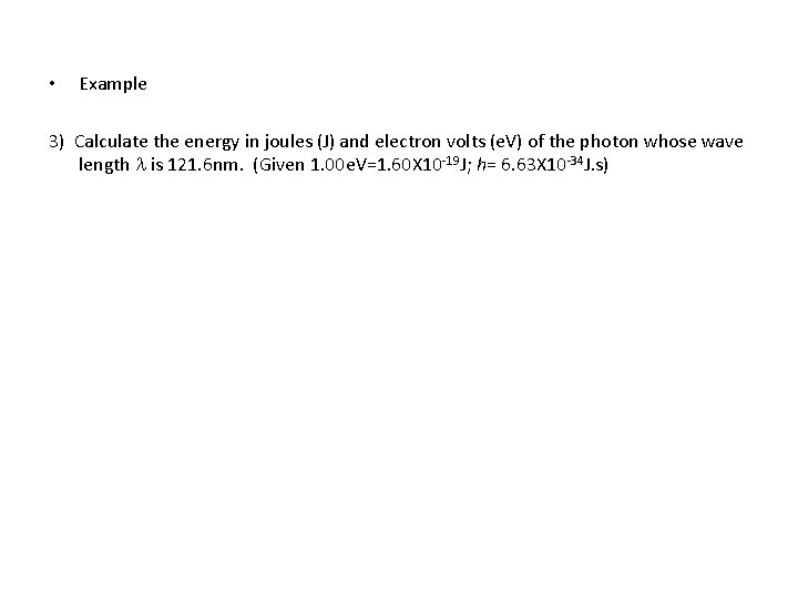  • Example 3) Calculate the energy in joules (J) and electron volts (e.
