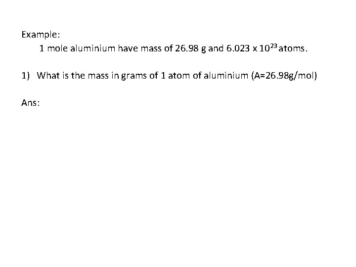 Example: 1 mole aluminium have mass of 26. 98 g and 6. 023 x