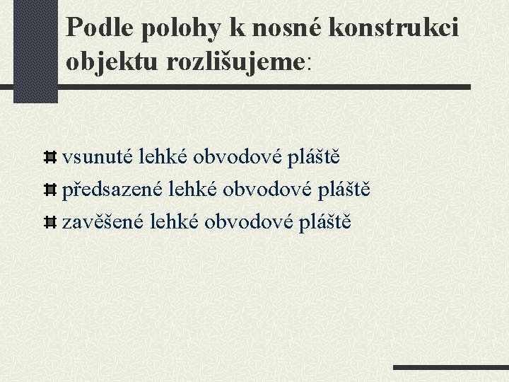 Podle polohy k nosné konstrukci objektu rozlišujeme: vsunuté lehké obvodové pláště předsazené lehké obvodové