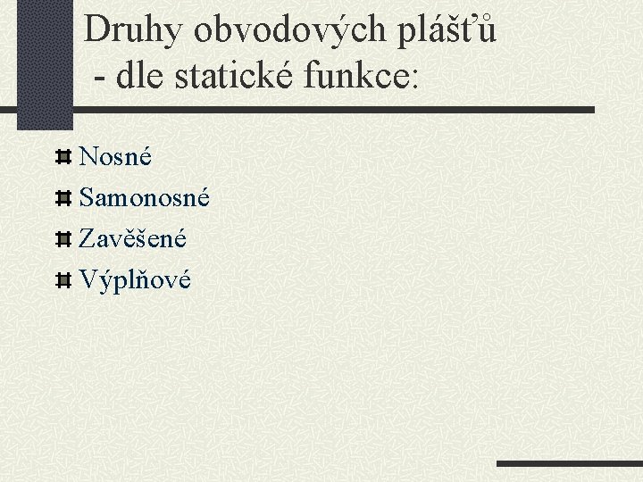 Druhy obvodových plášťů - dle statické funkce: Nosné Samonosné Zavěšené Výplňové 