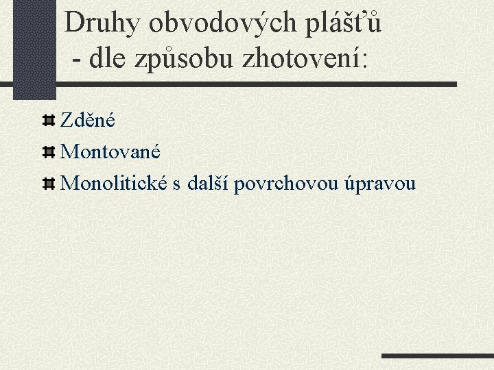 Druhy obvodových plášťů - dle způsobu zhotovení: Zděné Montované Monolitické s další povrchovou úpravou