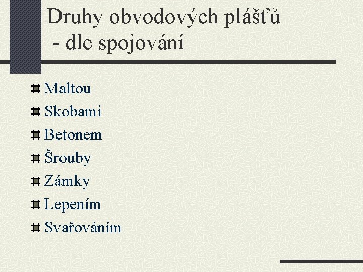 Druhy obvodových plášťů - dle spojování Maltou Skobami Betonem Šrouby Zámky Lepením Svařováním 