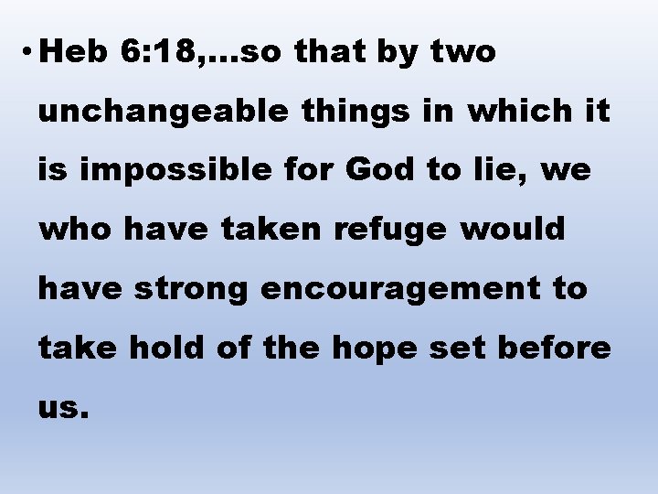  • Heb 6: 18, . . . so that by two unchangeable things
