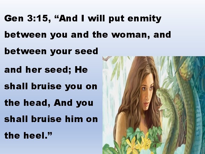 Gen 3: 15, “And I will put enmity between you and the woman, and
