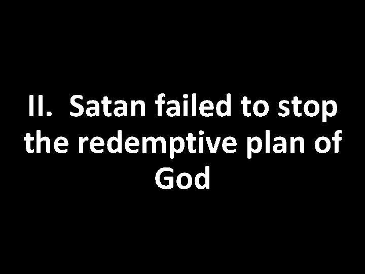 II. Satan failed to stop the redemptive plan of God 