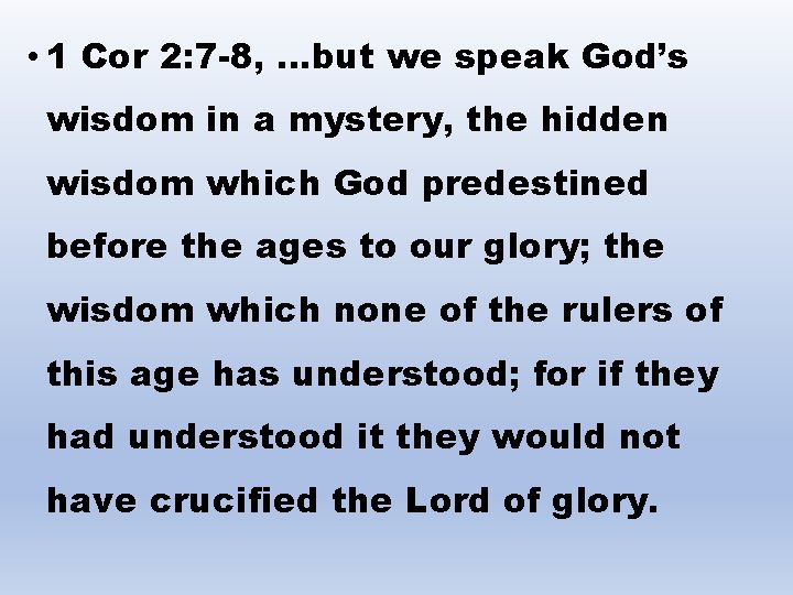  • 1 Cor 2: 7 -8, …but we speak God’s wisdom in a