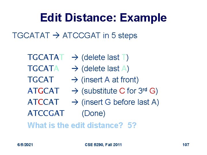 Edit Distance: Example TGCATAT ATCCGAT in 5 steps TGCATAT TGCATA TGCAT ATCCAT ATCCGAT (delete