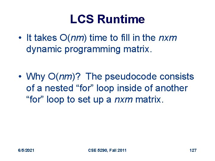 LCS Runtime • It takes O(nm) time to fill in the nxm dynamic programming