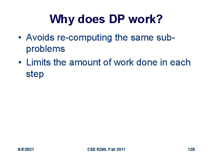 Why does DP work? • Avoids re-computing the same subproblems • Limits the amount