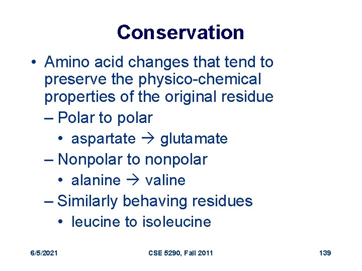 Conservation • Amino acid changes that tend to preserve the physico-chemical properties of the