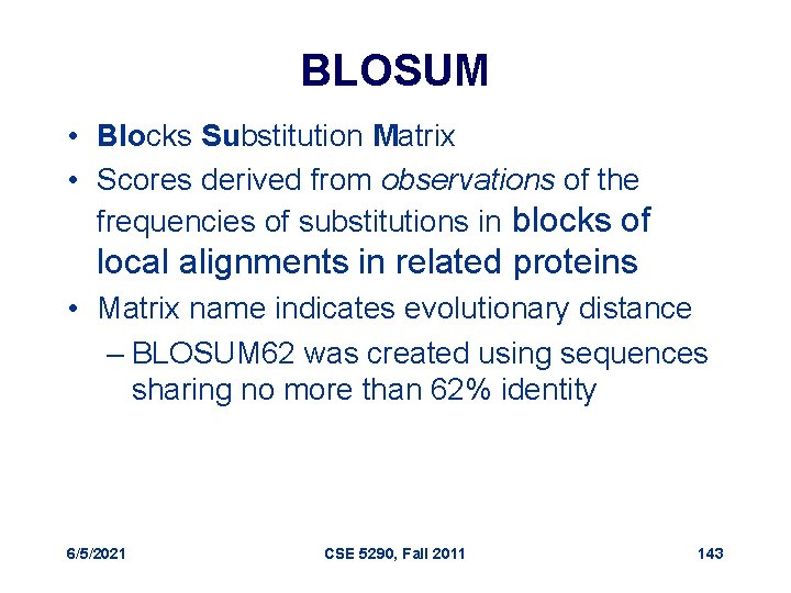 BLOSUM • Blocks Substitution Matrix • Scores derived from observations of the frequencies of