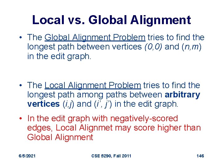 Local vs. Global Alignment • The Global Alignment Problem tries to find the longest