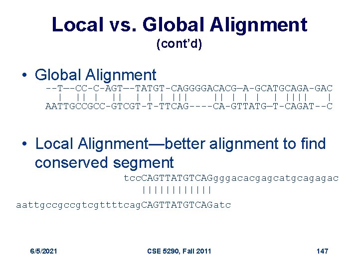 Local vs. Global Alignment (cont’d) • Global Alignment --T—-CC-C-AGT—-TATGT-CAGGGGACACG—A-GCATGCAGA-GAC | ||| || | |