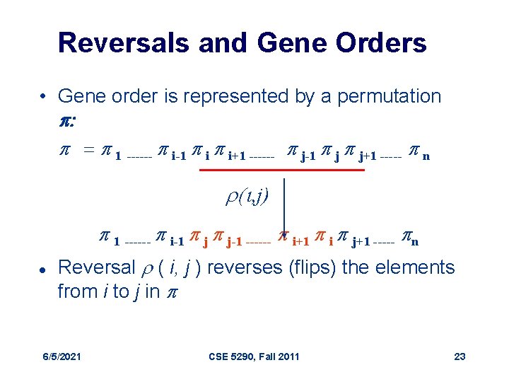 Reversals and Gene Orders • Gene order is represented by a permutation p: p