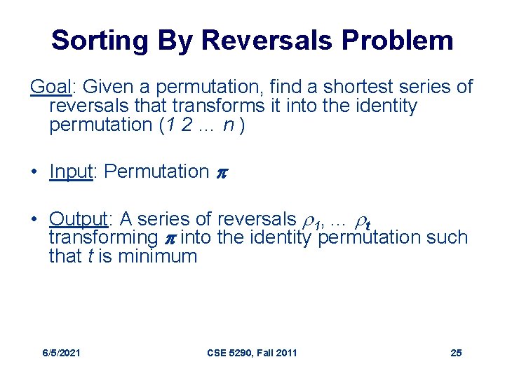 Sorting By Reversals Problem Goal: Given a permutation, find a shortest series of reversals