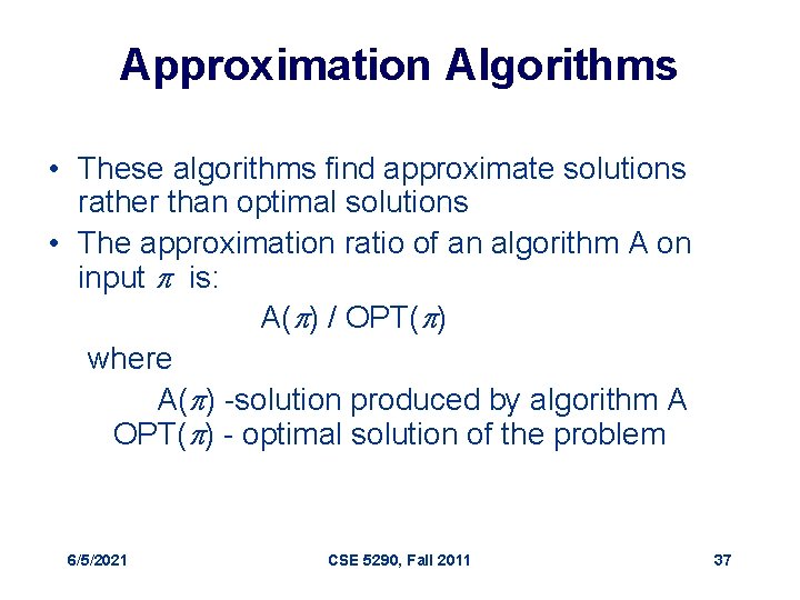 Approximation Algorithms • These algorithms find approximate solutions rather than optimal solutions • The