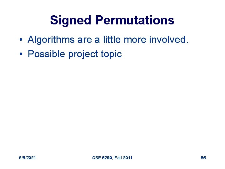 Signed Permutations • Algorithms are a little more involved. • Possible project topic 6/5/2021