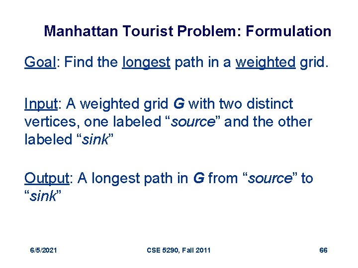 Manhattan Tourist Problem: Formulation Goal: Find the longest path in a weighted grid. Input: