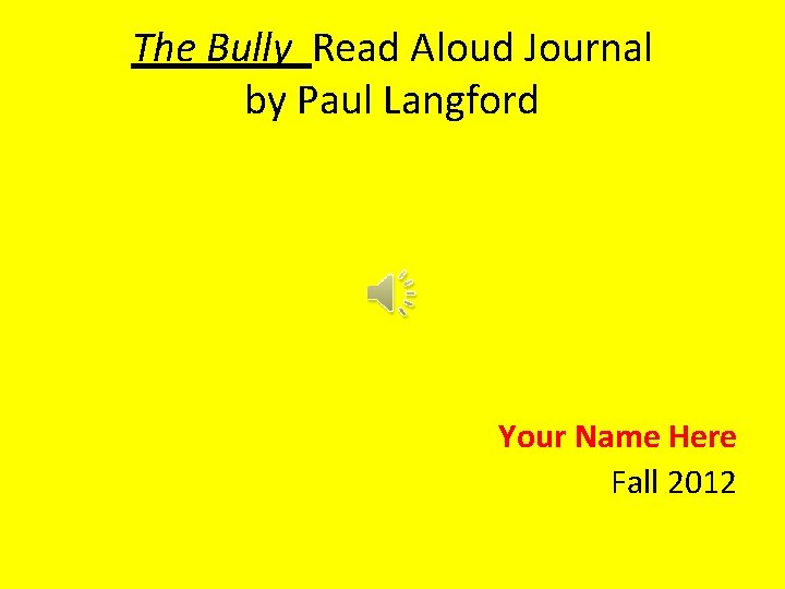 The Bully Read Aloud Journal by Paul Langford Your Name Here Fall 2012 