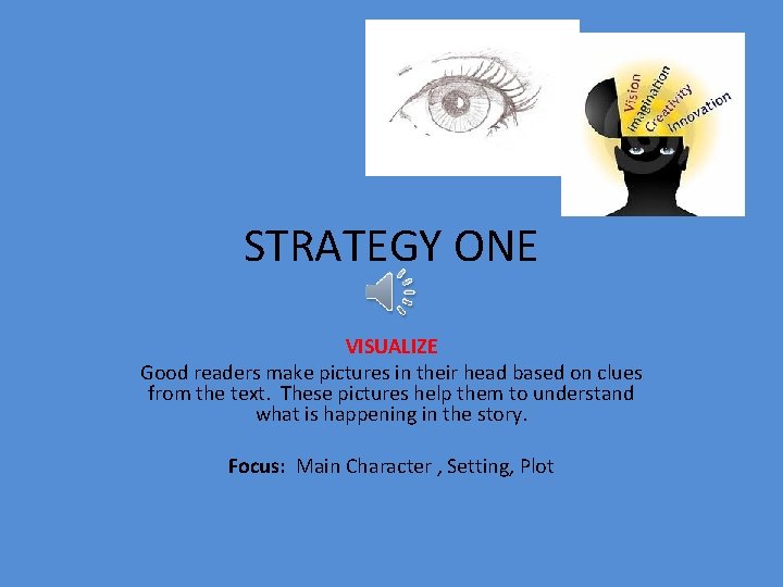 STRATEGY ONE VISUALIZE Good readers make pictures in their head based on clues from
