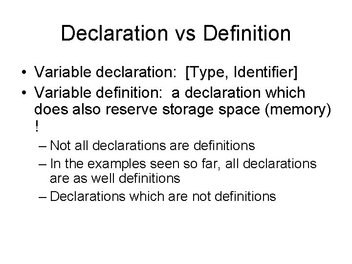 Declaration vs Definition • Variable declaration: [Type, Identifier] • Variable definition: a declaration which