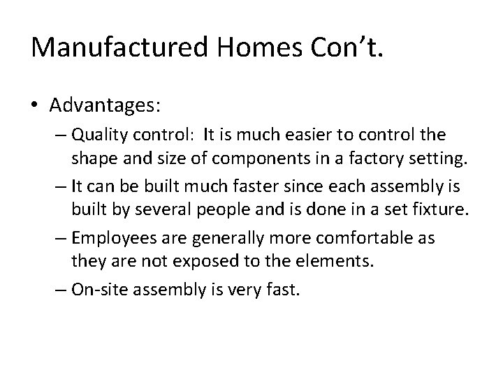 Manufactured Homes Con’t. • Advantages: – Quality control: It is much easier to control