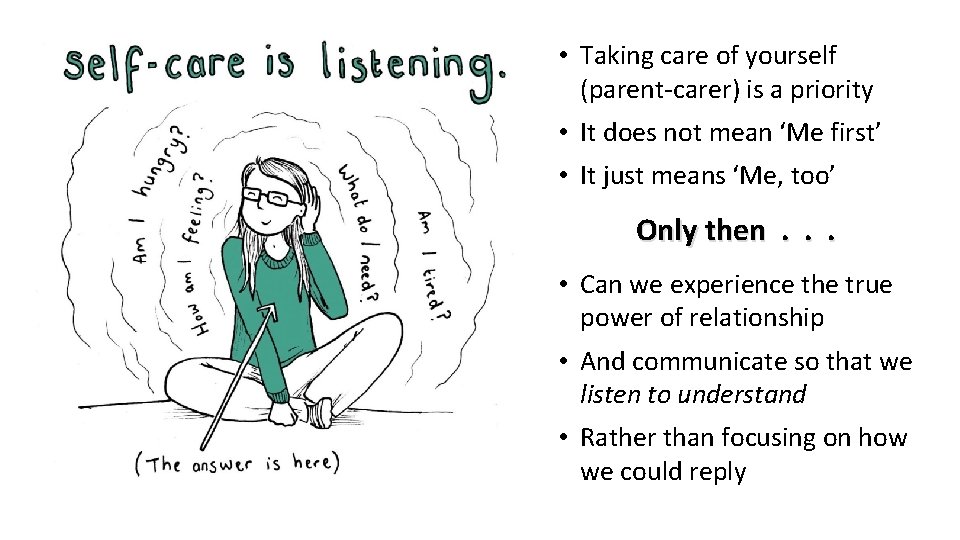  • Taking care of yourself (parent-carer) is a priority • It does not