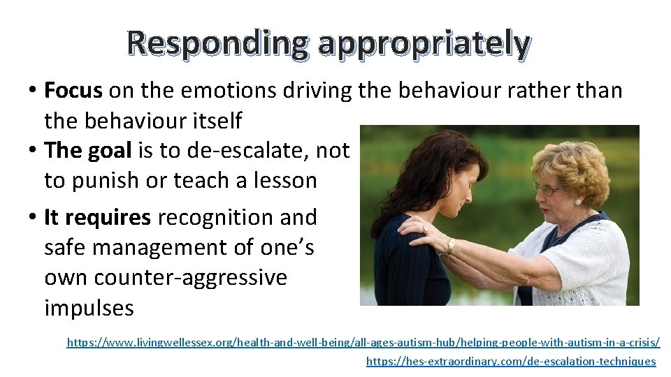 Responding appropriately • Focus on the emotions driving the behaviour rather than the behaviour