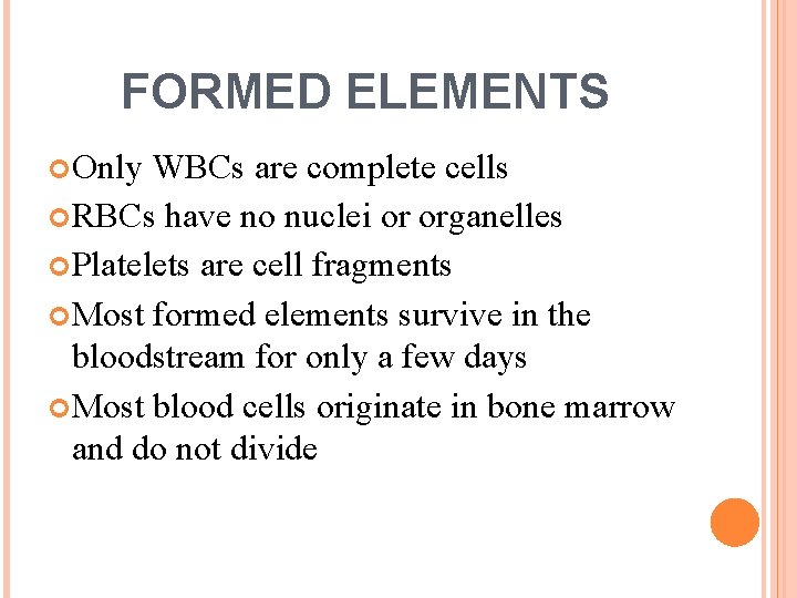 FORMED ELEMENTS Only WBCs are complete cells RBCs have no nuclei or organelles Platelets
