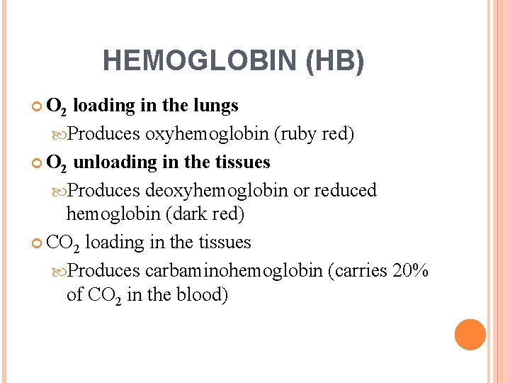 HEMOGLOBIN (HB) O 2 loading in the lungs Produces oxyhemoglobin (ruby red) O 2