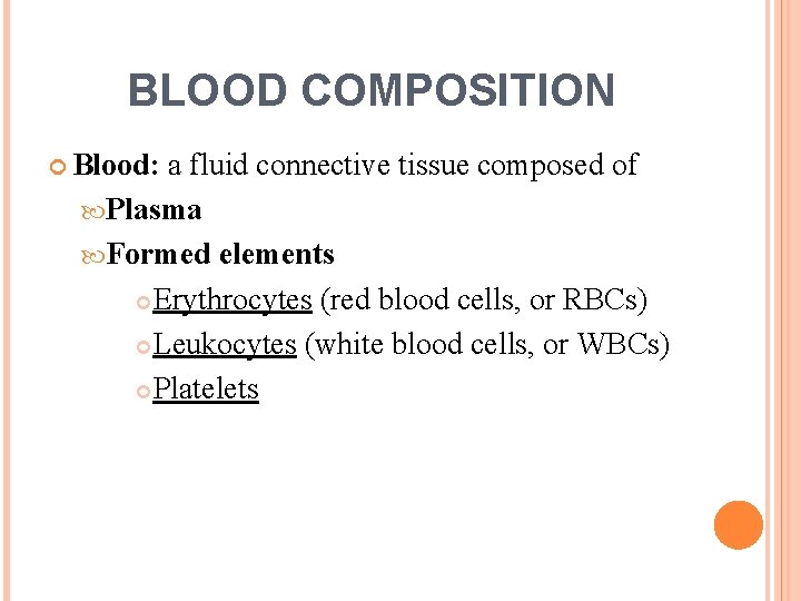 BLOOD COMPOSITION Blood: a fluid connective tissue composed of Plasma Formed elements Erythrocytes (red