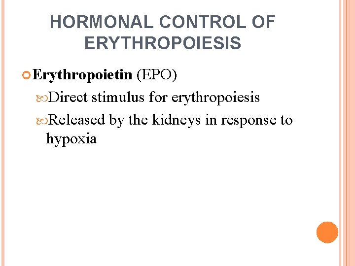 HORMONAL CONTROL OF ERYTHROPOIESIS Erythropoietin (EPO) Direct stimulus for erythropoiesis Released by the kidneys