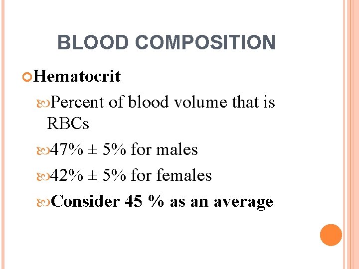 BLOOD COMPOSITION Hematocrit Percent of blood volume that is RBCs 47% ± 5% for