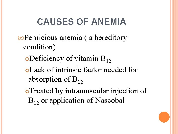 CAUSES OF ANEMIA Pernicious anemia ( a hereditory condition) Deficiency of vitamin B 12