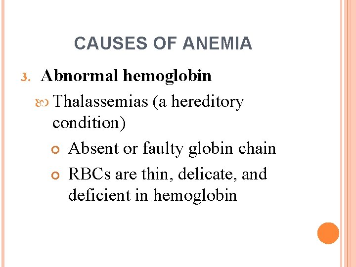 CAUSES OF ANEMIA 3. Abnormal hemoglobin Thalassemias (a hereditory condition) Absent or faulty globin