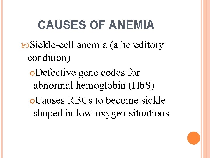 CAUSES OF ANEMIA Sickle-cell anemia (a hereditory condition) Defective gene codes for abnormal hemoglobin