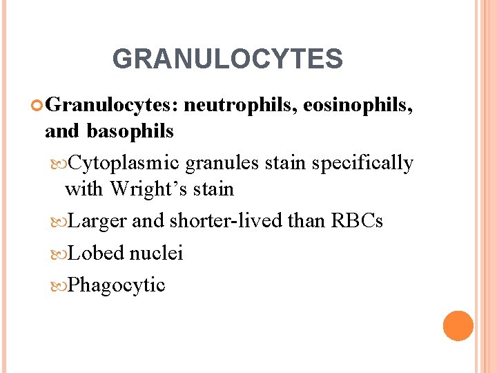 GRANULOCYTES Granulocytes: neutrophils, eosinophils, and basophils Cytoplasmic granules stain specifically with Wright’s stain Larger