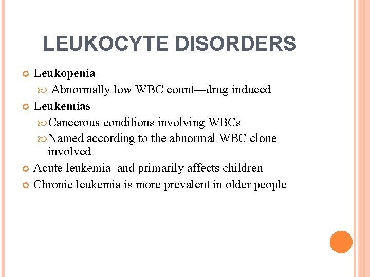 LEUKOCYTE DISORDERS Leukopenia Abnormally low WBC count—drug induced Leukemias Cancerous conditions involving WBCs Named