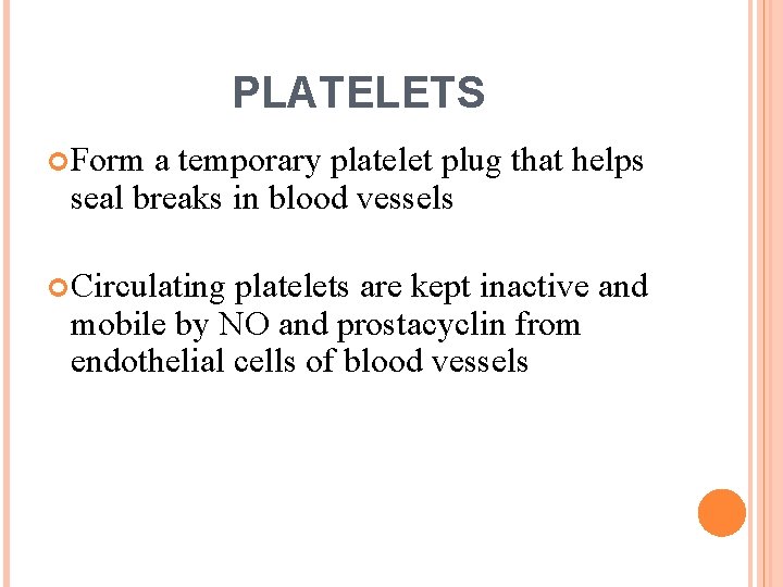 PLATELETS Form a temporary platelet plug that helps seal breaks in blood vessels Circulating